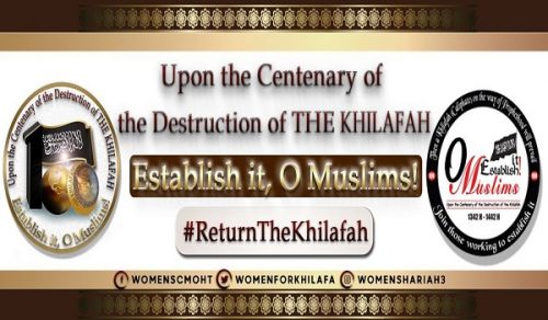 Women&#039;s Section CAMPAIGN 100 Years of Darkness, Dishonour and Despair for the Muslim Woman in the Absence of Her Shield and Guardian – The Khilafah