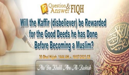 Ameer&#039;s Answer to Question: Will the Kaffir (disbeliever) be Rewarded for the Good Deeds he has Done Before Becoming a Muslim?