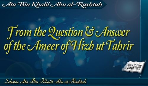 Excerpts From the Question &amp; Answer of the Ameer of Hizb ut Tahrir, Ata Bin Khalil Abu al-Rashtah  Part 8