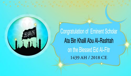 Congratulation of the Eminent Scholar Ata Bin Khalil Abu Al-Rashtah, to the Visitors of his Pages on the Occasion of the Blessed Eid Al-Fitr for the Year 1439 AH corresponding to 2018 CE